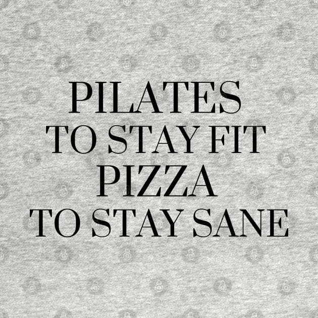 Pilates to stay fit pizza to stay sane. by create